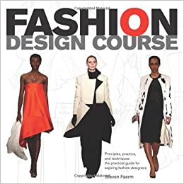 Fashion Design Course: Principles, Practice, and Techniques: A Practical Guide for Aspiring Fashion Designers - Scanned pdf